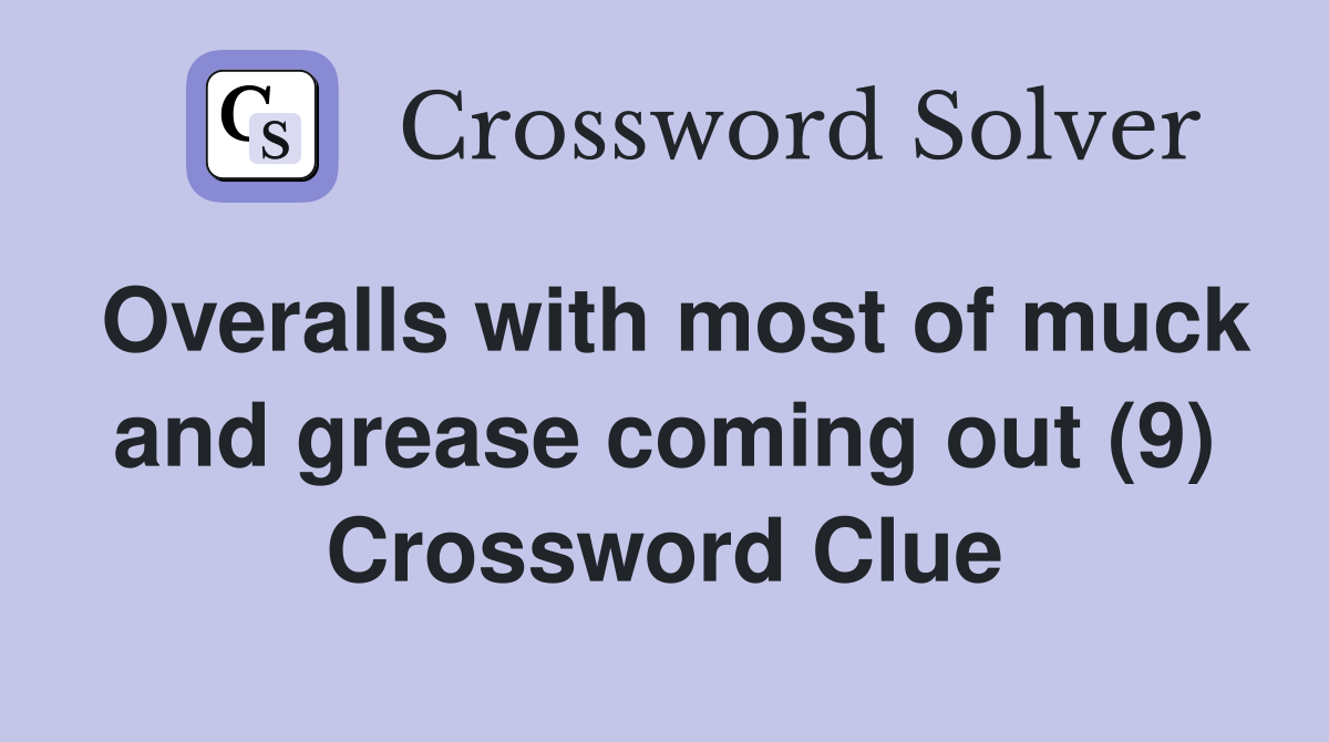 Overalls with most of muck and grease coming out (9) Crossword Clue