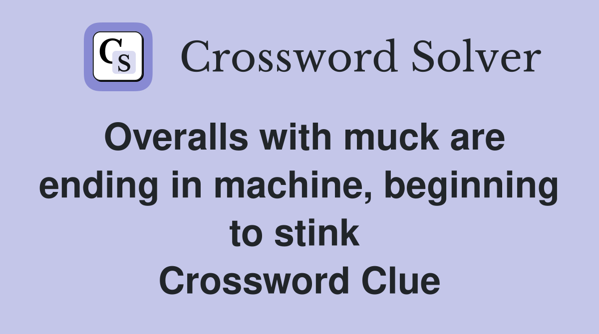 Overalls with muck are ending in machine, beginning to stink  Crossword Clue