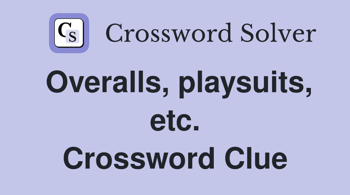 Overalls, playsuits, etc. Crossword Clue