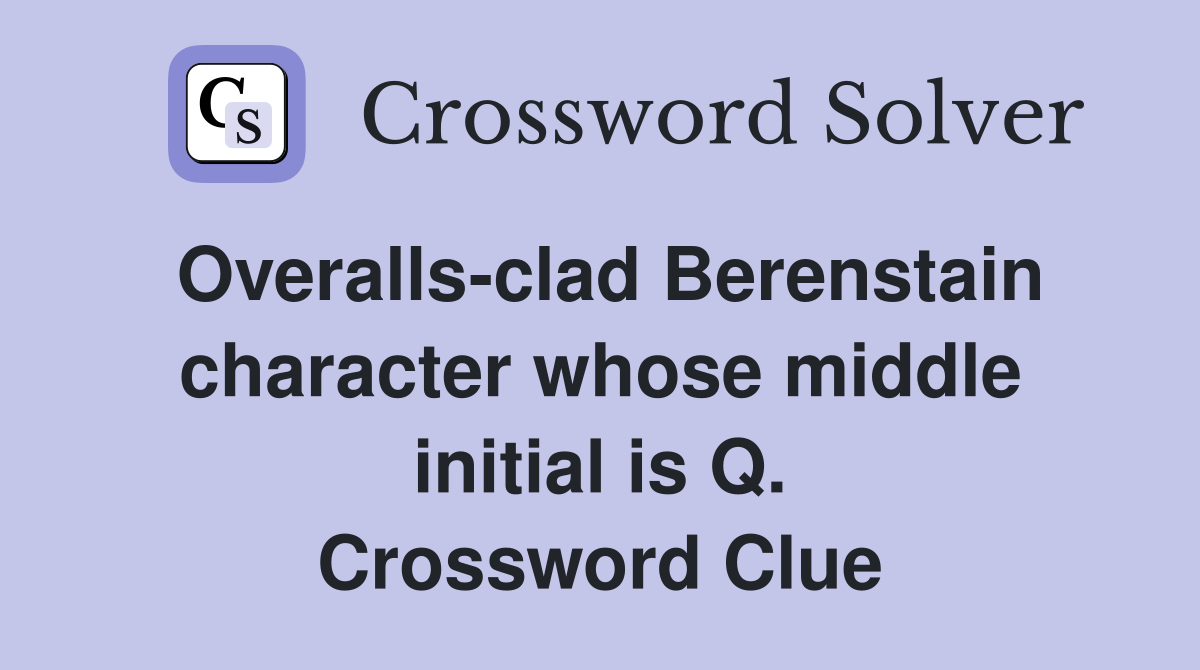 Overalls-clad Berenstain character whose middle initial is Q. Crossword Clue