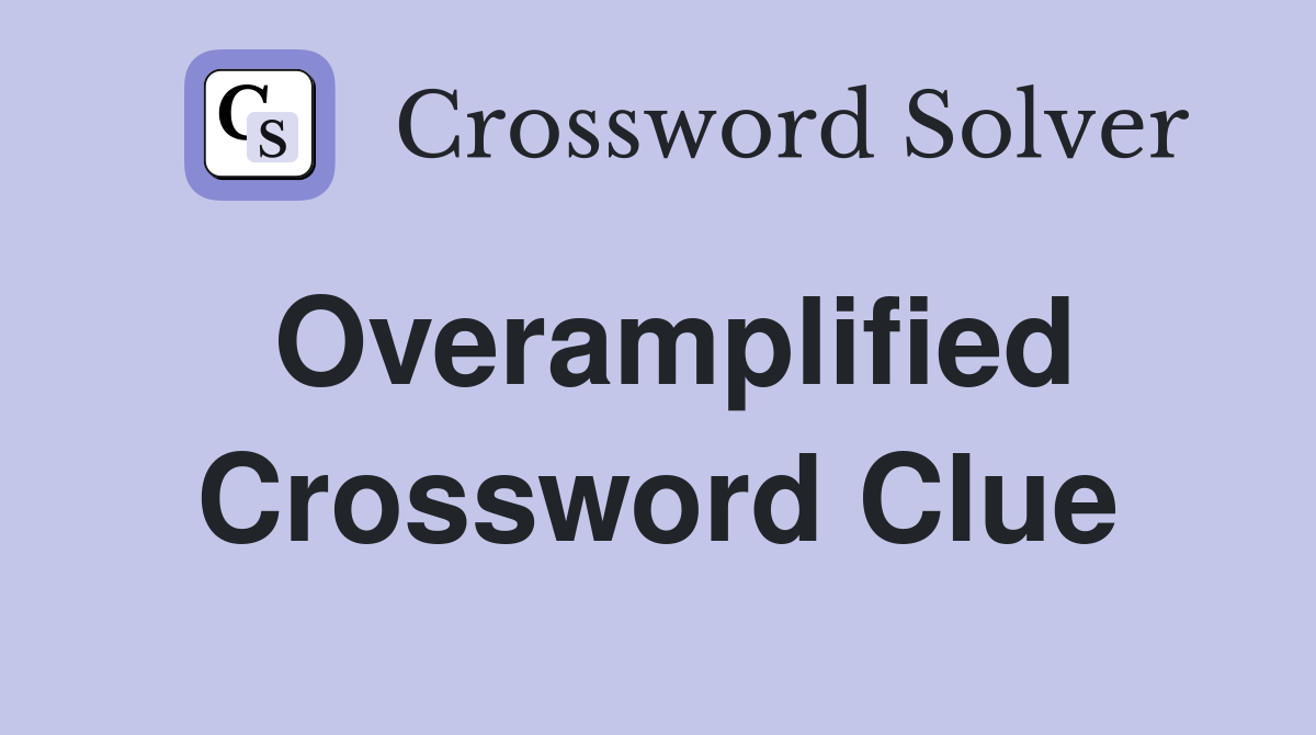 Overamplified Crossword Clue