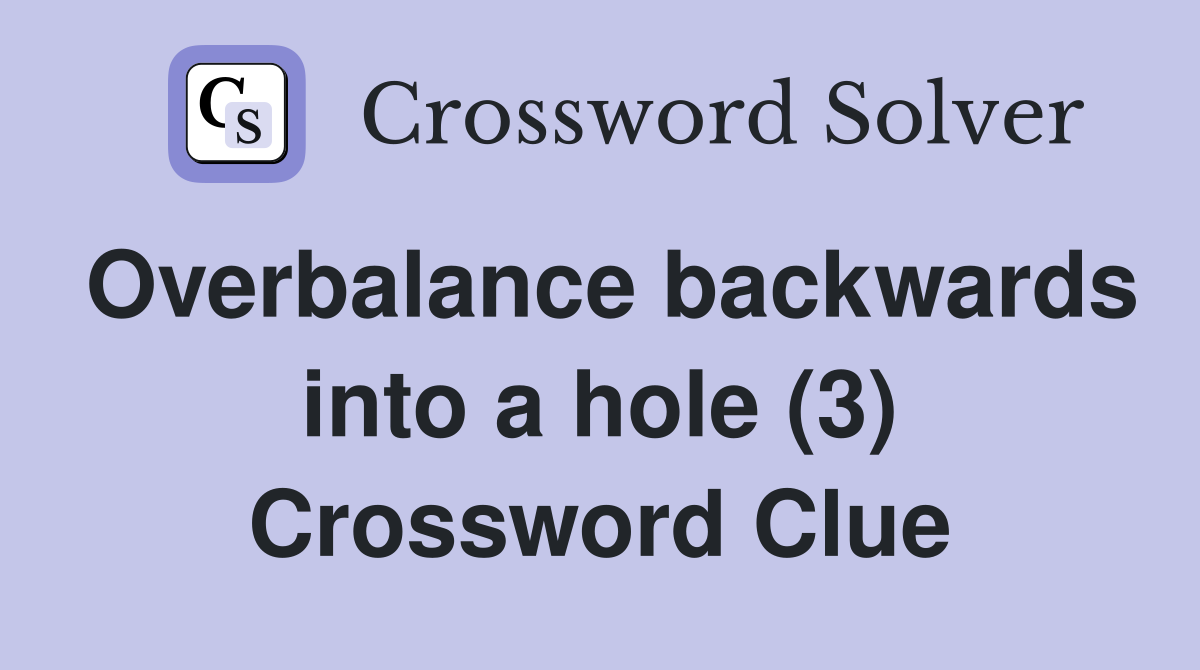 Overbalance backwards into a hole (3) Crossword Clue