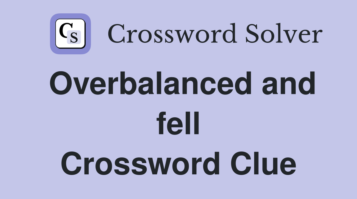 Overbalanced and fell Crossword Clue