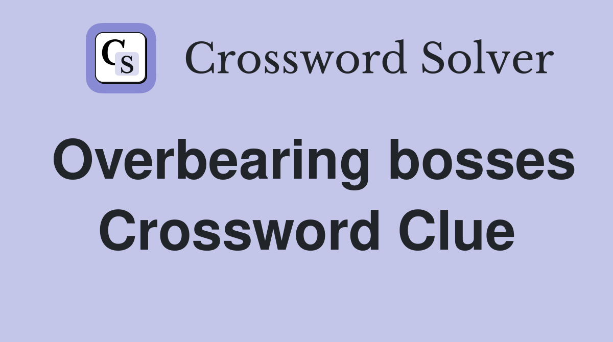 Overbearing bosses Crossword Clue