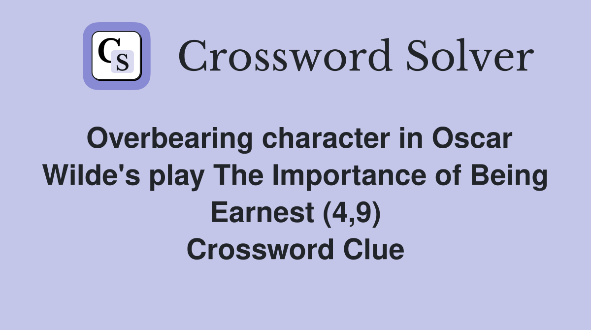 Overbearing character in Oscar Wilde's play The Importance of Being Earnest (4,9) Crossword Clue