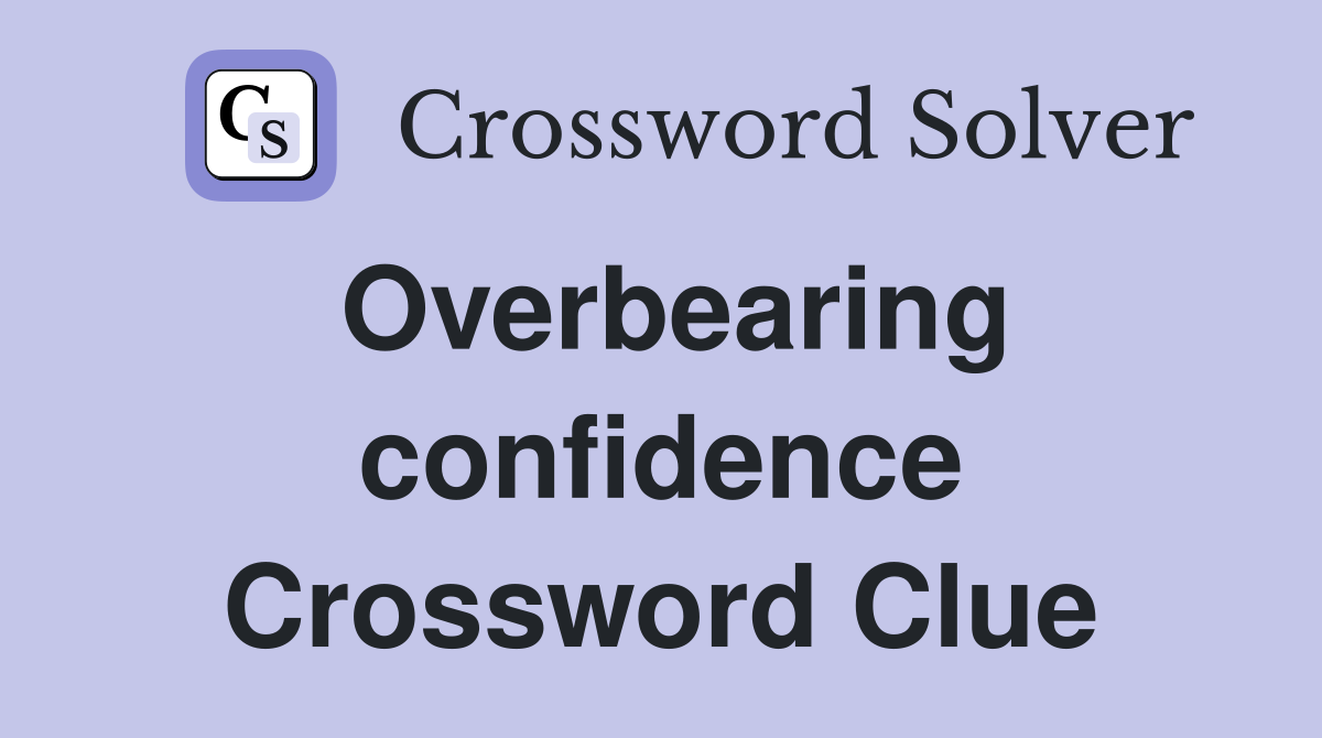 Overbearing confidence Crossword Clue