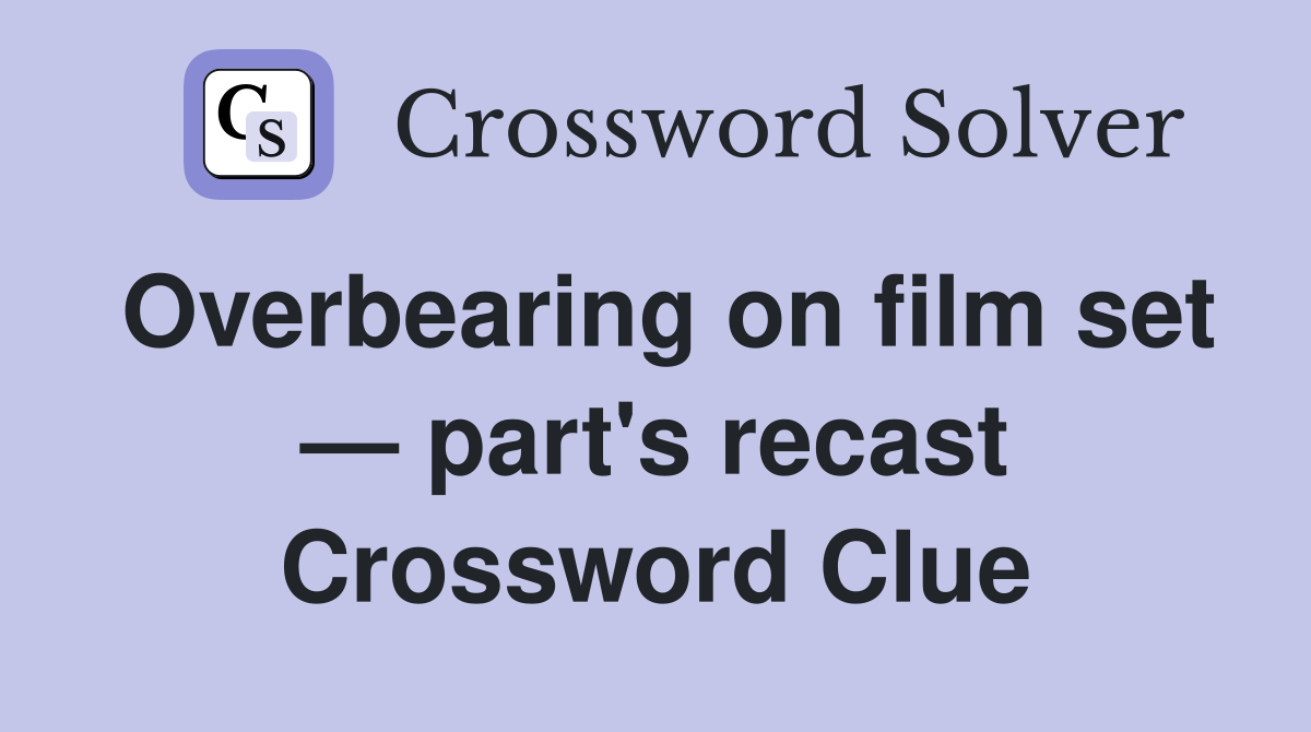 Overbearing on film set — part's recast Crossword Clue