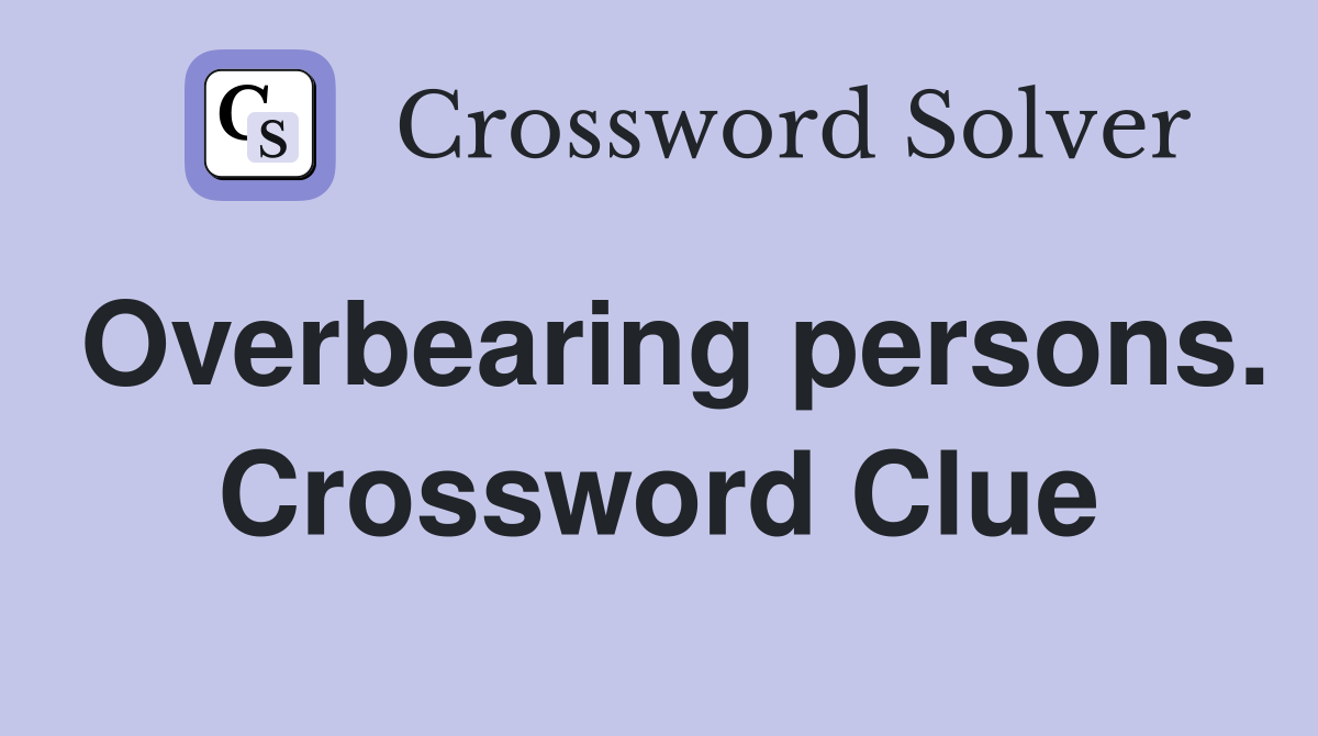 Overbearing persons. Crossword Clue