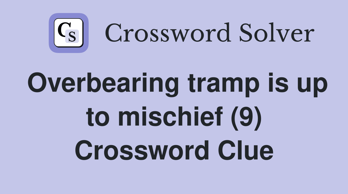 Overbearing tramp is up to mischief (9) Crossword Clue