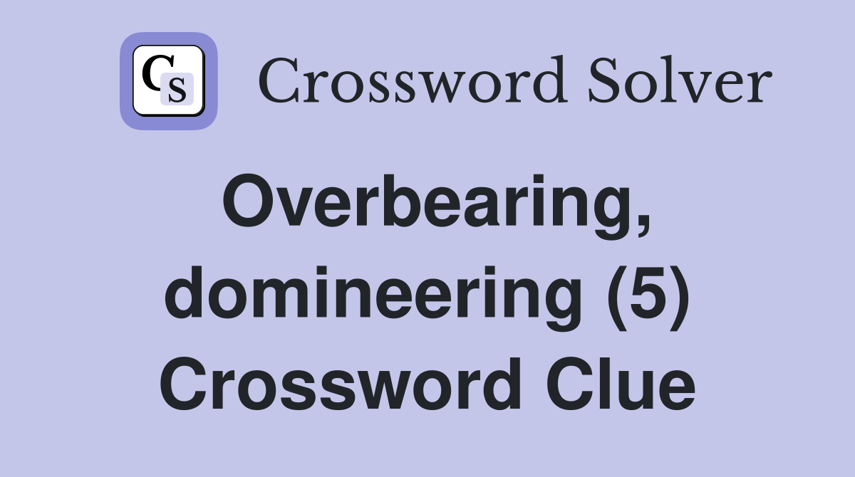 Overbearing, domineering (5) Crossword Clue