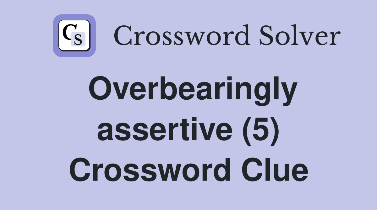 Overbearingly assertive (5) Crossword Clue