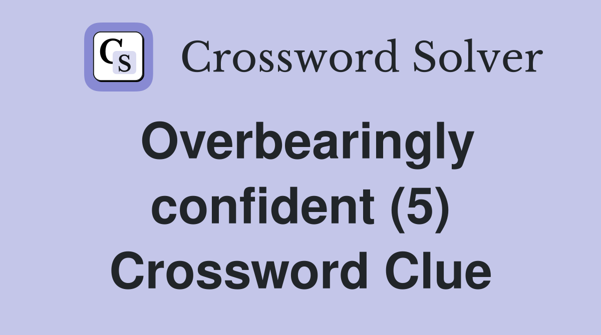 Overbearingly confident (5) Crossword Clue