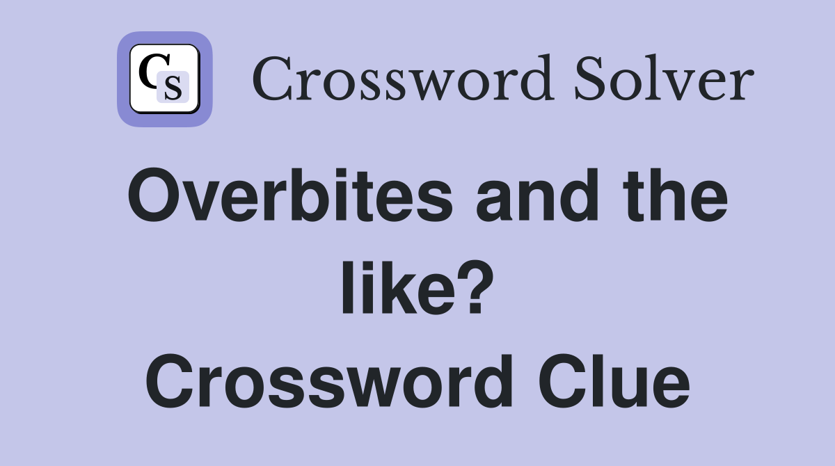 Overbites and the like? Crossword Clue