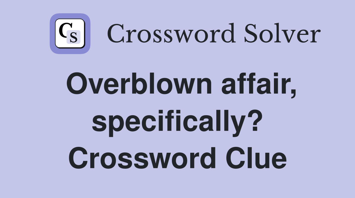 Overblown affair, specifically? Crossword Clue