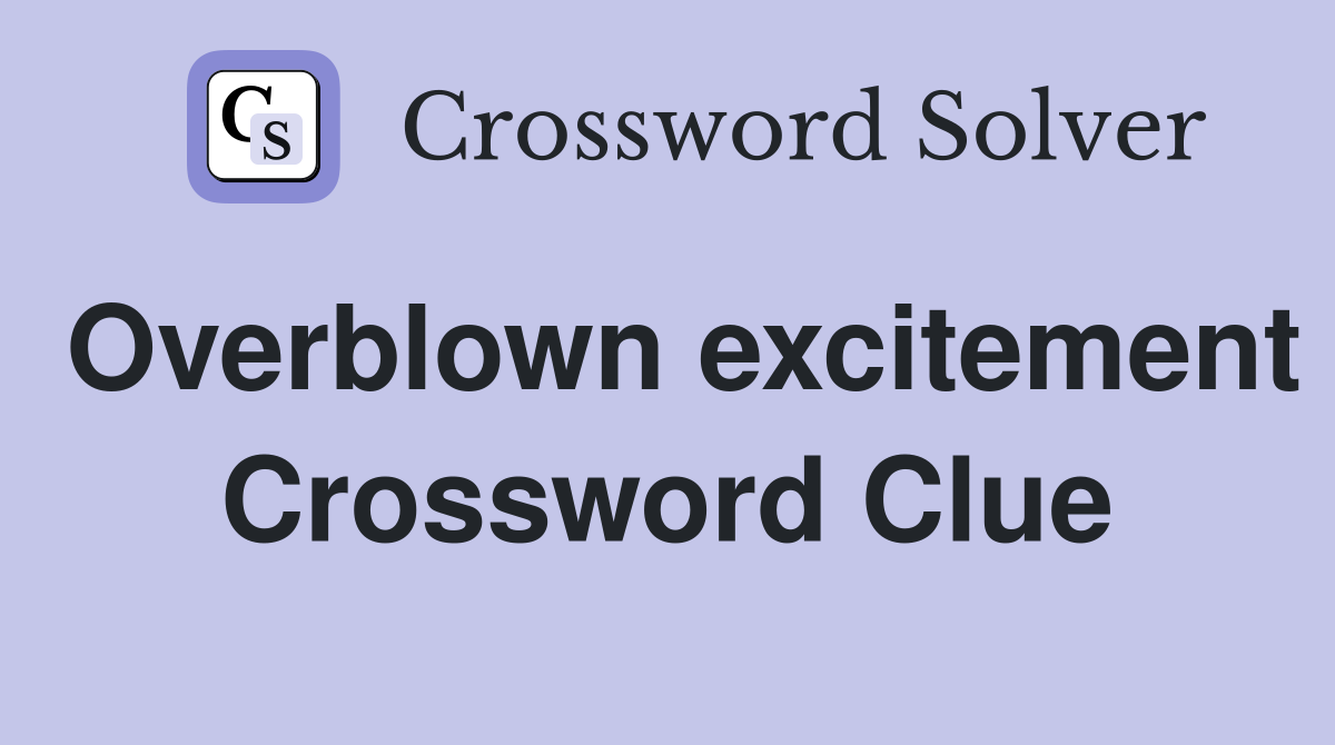 Overblown excitement Crossword Clue