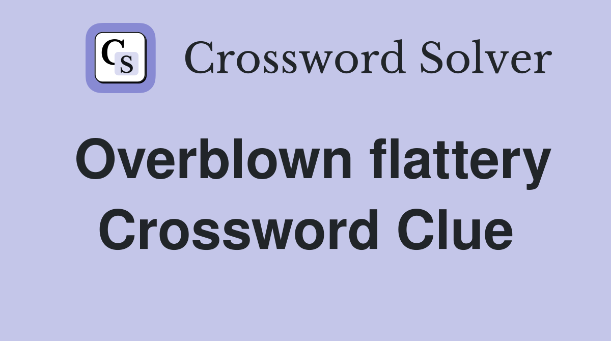 Overblown flattery Crossword Clue
