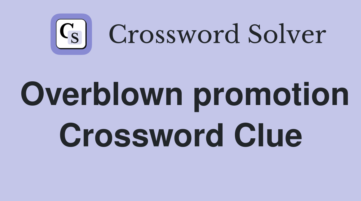Overblown promotion Crossword Clue
