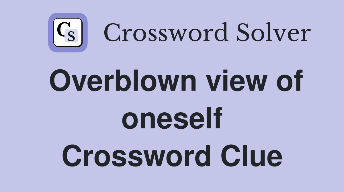 Overblown view of oneself Crossword Clue