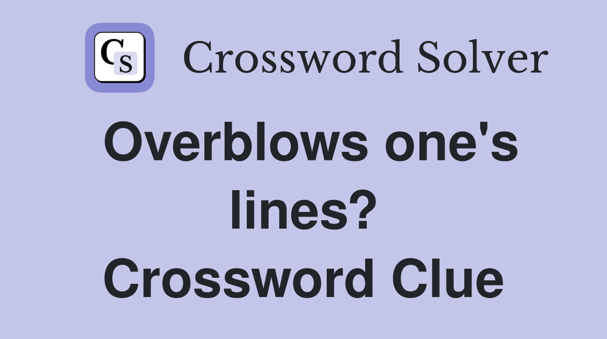 Overblows one's lines? Crossword Clue