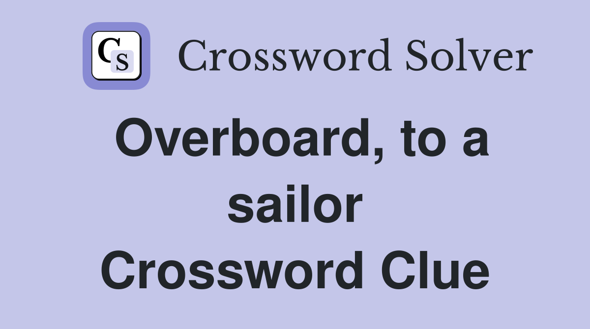 Overboard, to a sailor Crossword Clue
