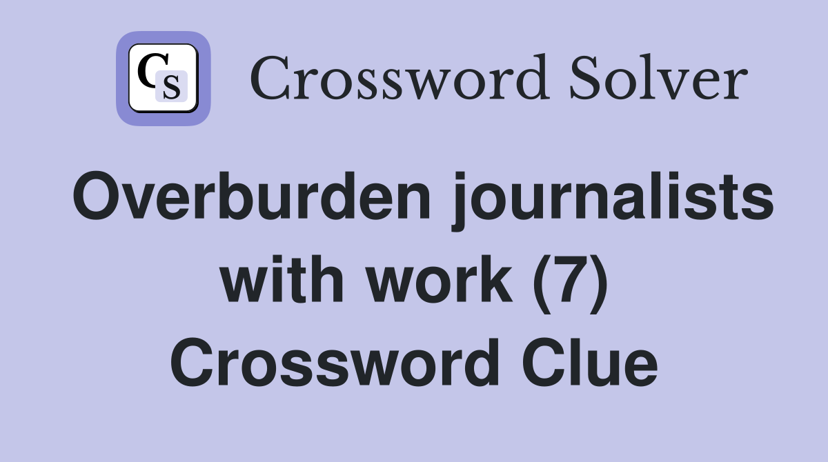 Overburden journalists with work (7) Crossword Clue