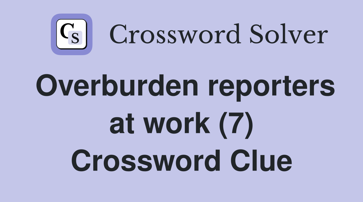 Overburden reporters at work (7) Crossword Clue