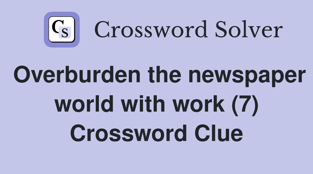 Overburden the newspaper world with work (7) Crossword Clue