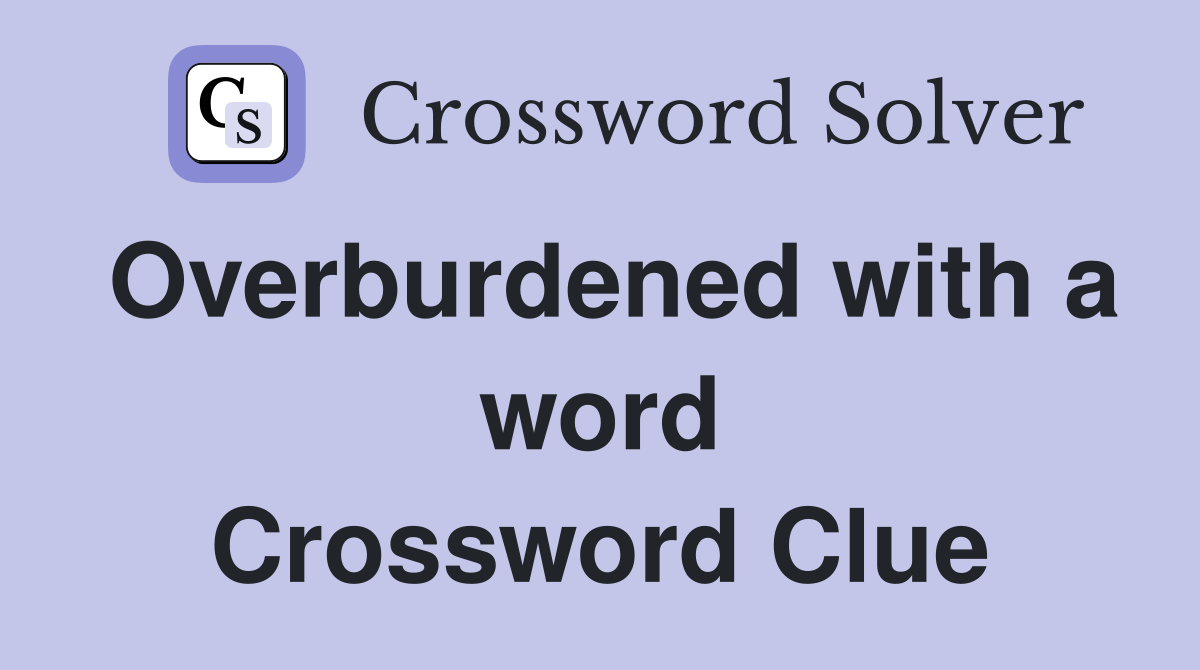 Overburdened with a word Crossword Clue
