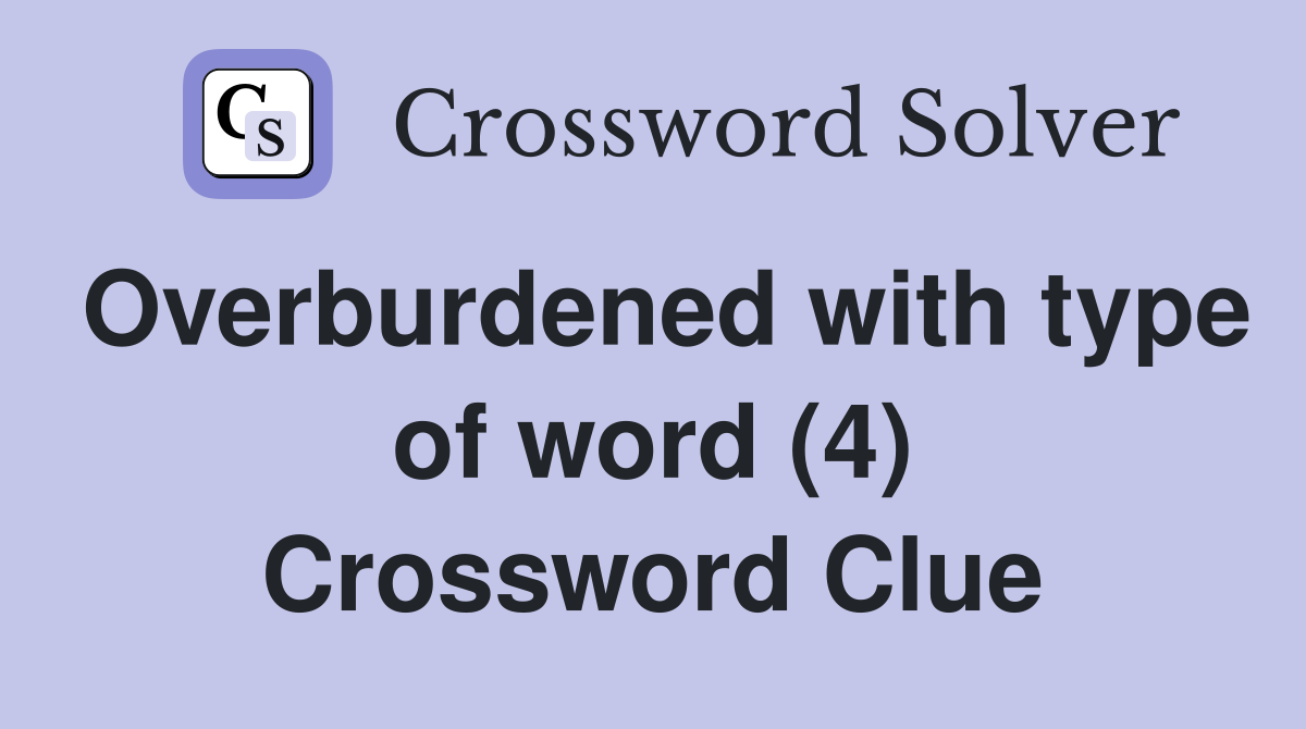 Overburdened with type of word (4) Crossword Clue