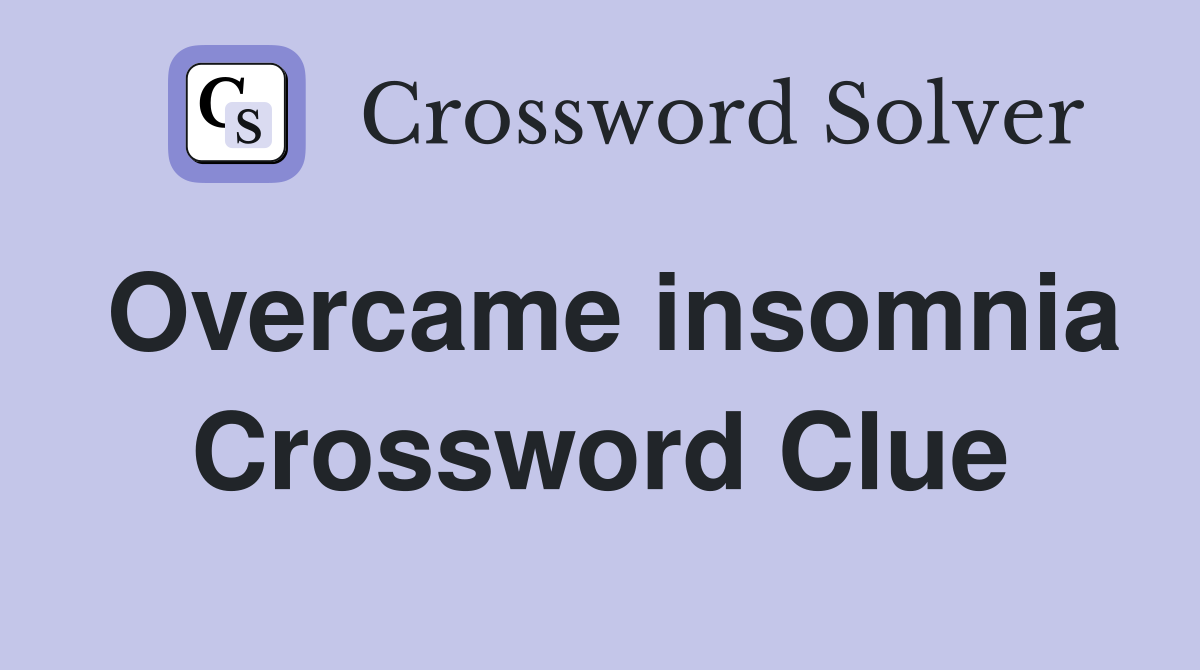 Overcame insomnia Crossword Clue