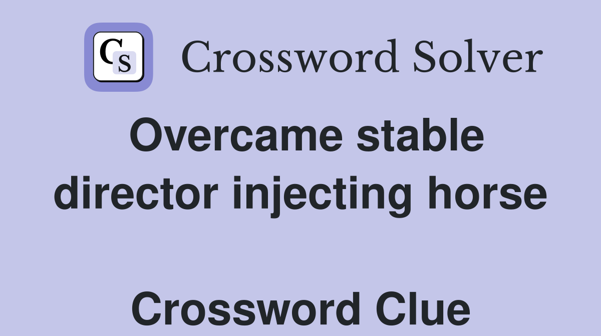 Overcame stable director injecting horse  Crossword Clue