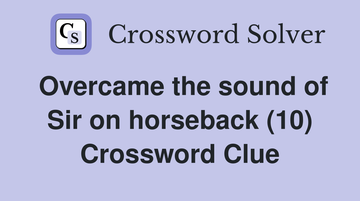 Overcame the sound of Sir on horseback (10) Crossword Clue