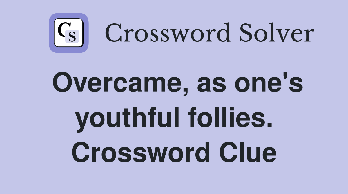 Overcame, as one's youthful follies. Crossword Clue