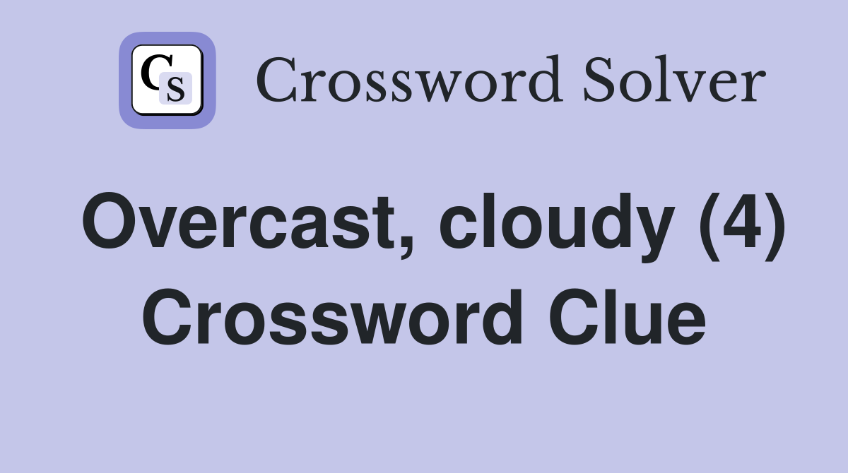 Overcast, cloudy (4) Crossword Clue