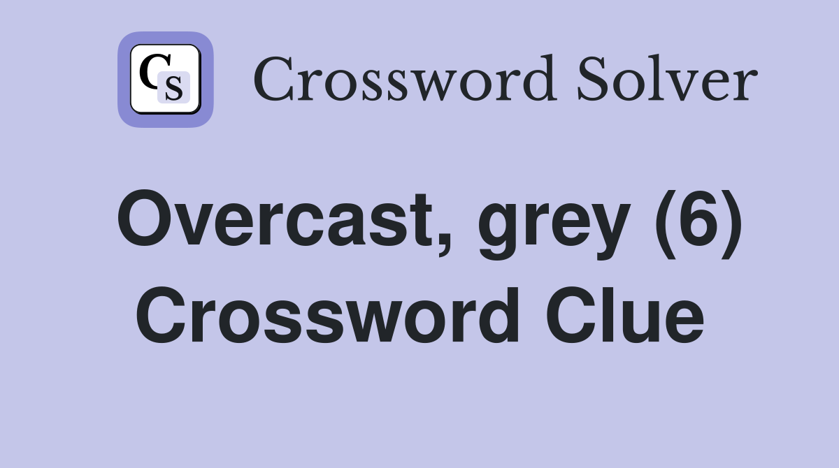 Overcast, grey (6) Crossword Clue