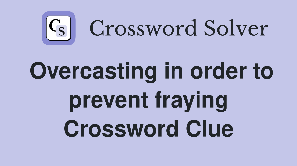 Overcasting in order to prevent fraying Crossword Clue