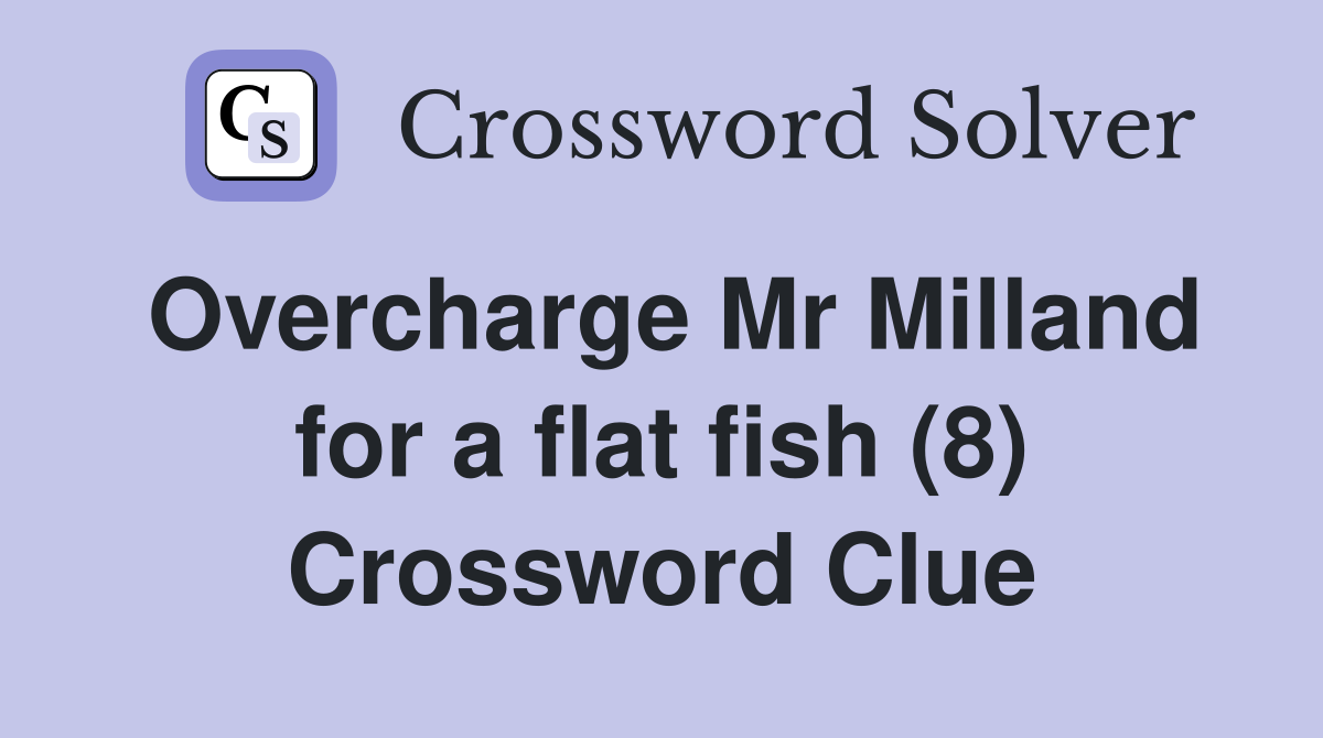 Overcharge Mr Milland for a flat fish (8) Crossword Clue