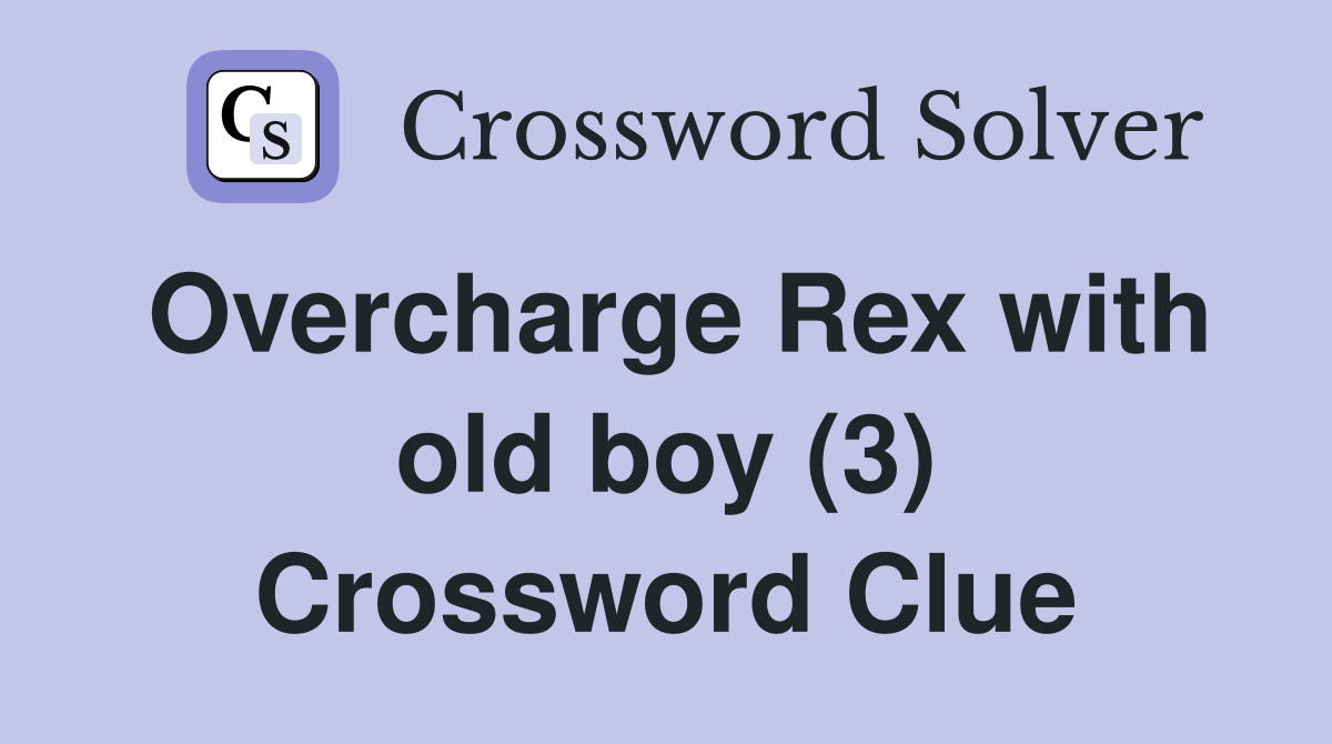 Overcharge Rex with old boy (3) Crossword Clue