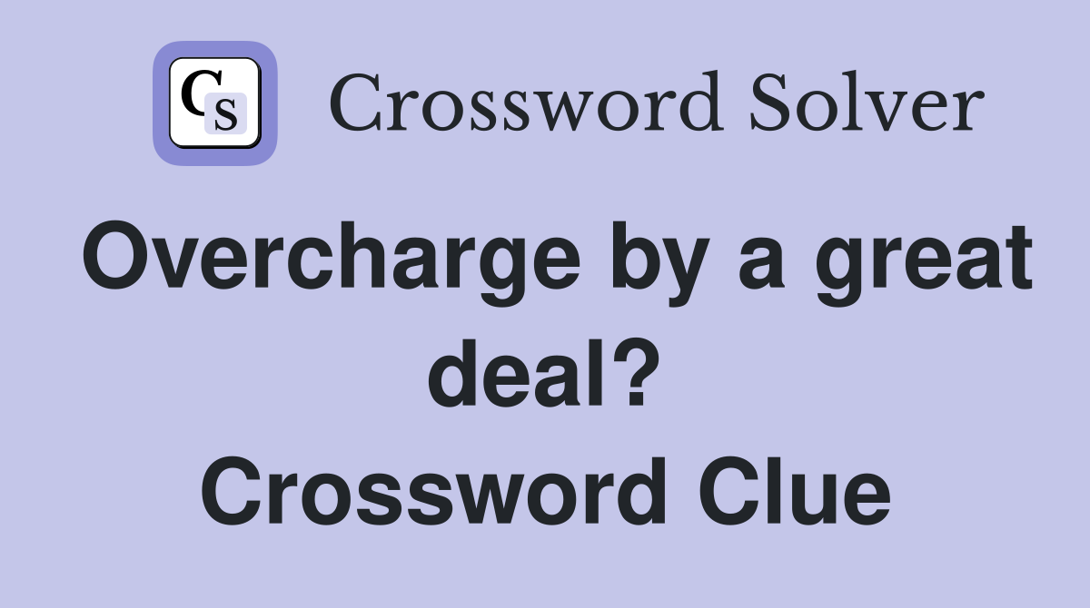 Overcharge by a great deal? Crossword Clue