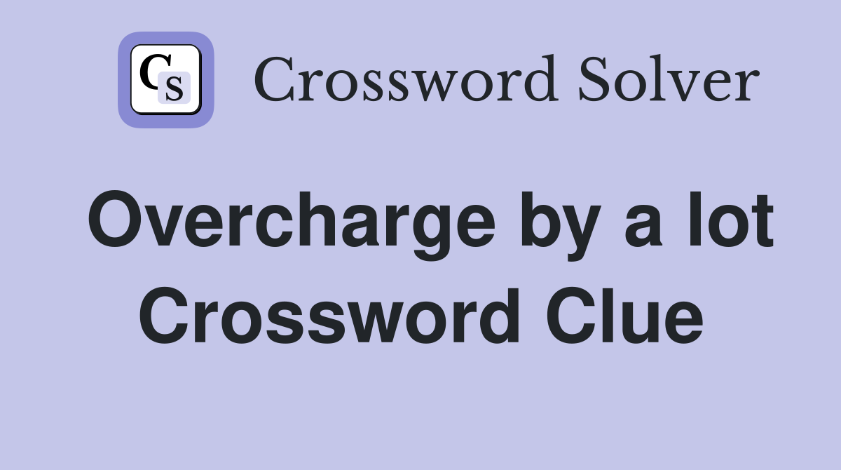 Overcharge by a lot Crossword Clue