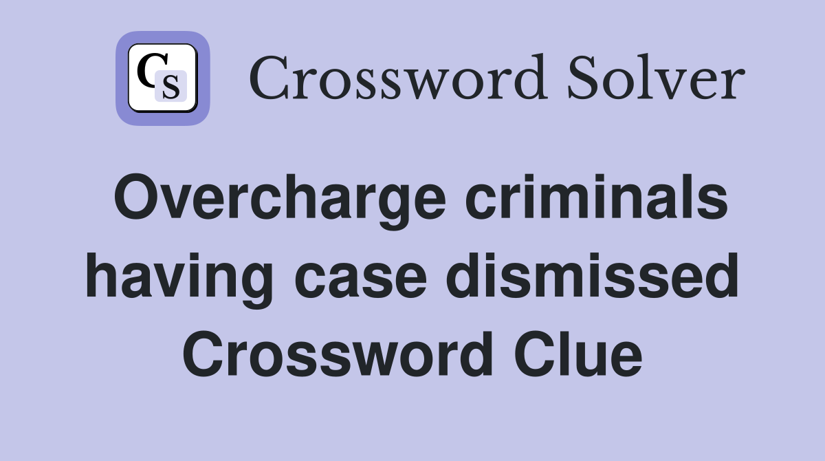 Overcharge criminals having case dismissed Crossword Clue