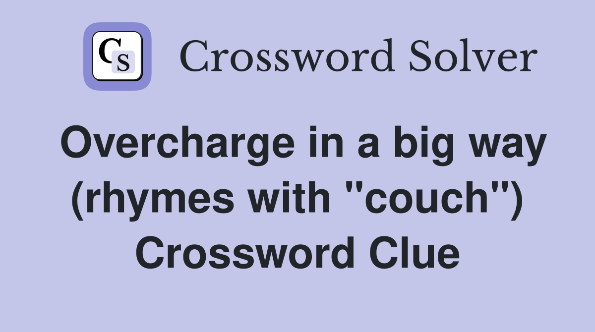 Overcharge in a big way (rhymes with "couch") Crossword Clue