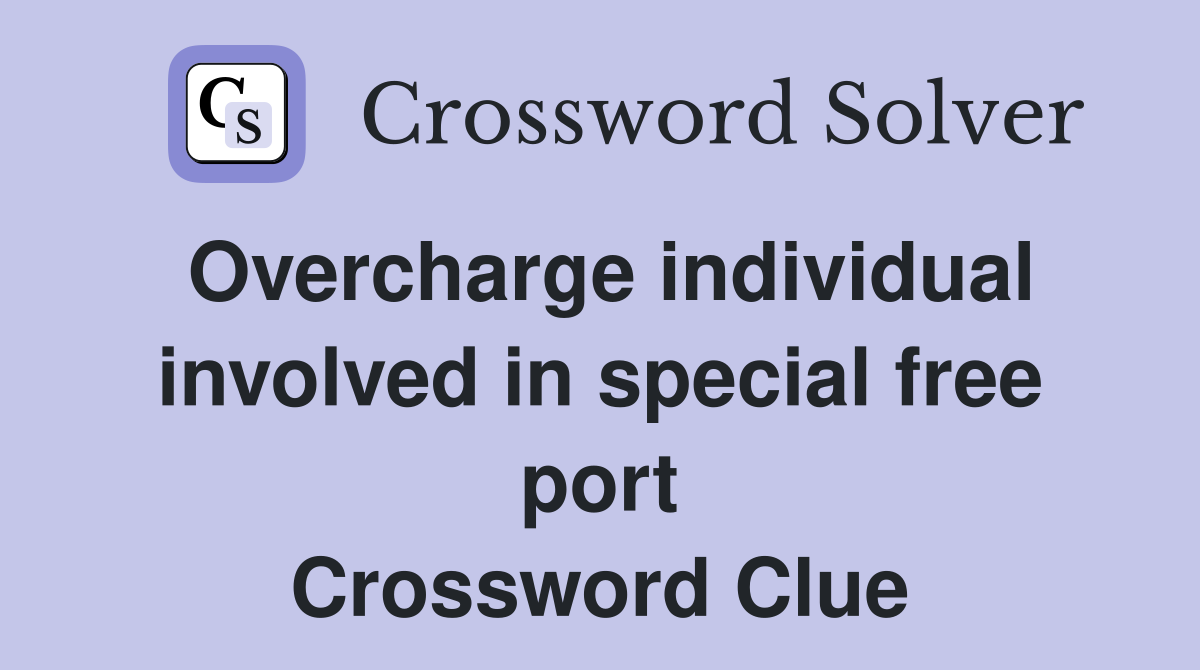 Overcharge individual involved in special free port Crossword Clue