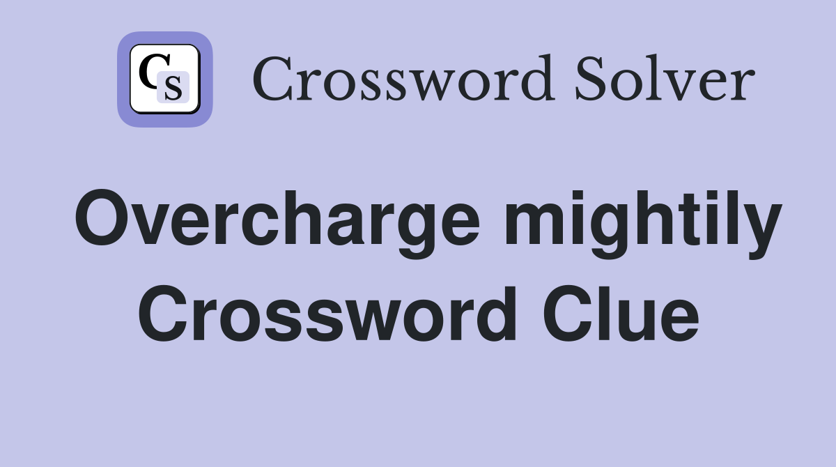 Overcharge mightily Crossword Clue