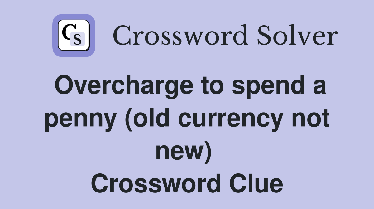 Overcharge to spend a penny (old currency not new)  Crossword Clue