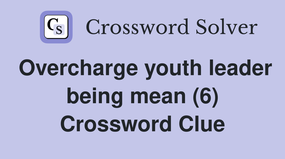 Overcharge youth leader being mean (6) Crossword Clue