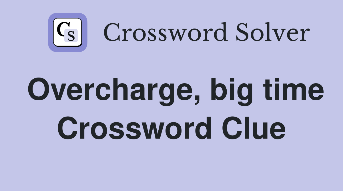 Overcharge, big time Crossword Clue