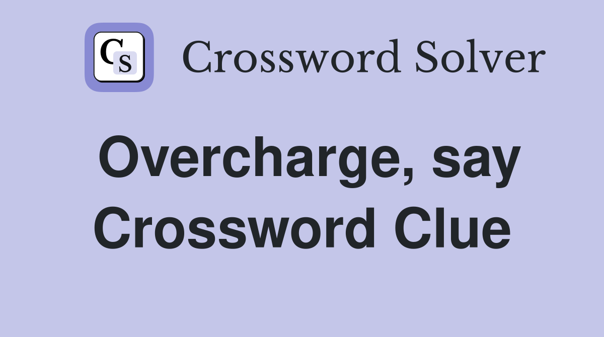 Overcharge, say Crossword Clue
