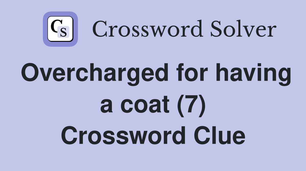 Overcharged for having a coat (7) Crossword Clue