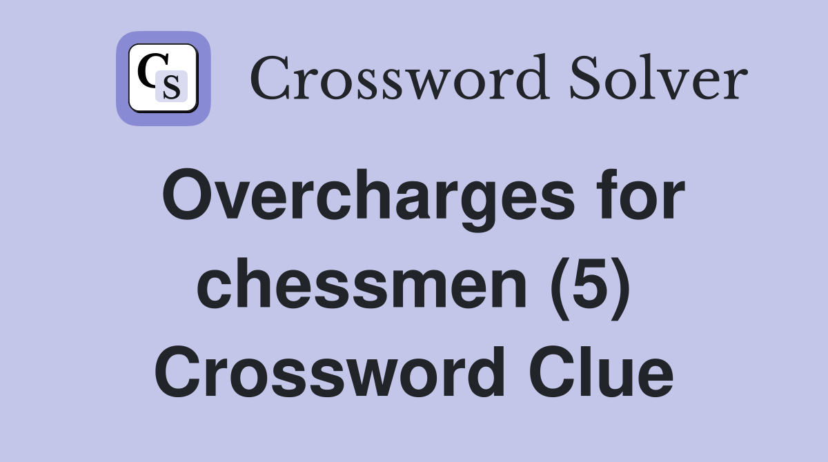 Overcharges for chessmen (5) Crossword Clue